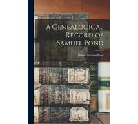 Daniel Streator Pond A Genealogical Record of Samuel Pond (Tascabile)