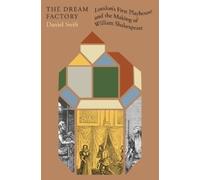 The Dream Factory: London's First Playhouse and the Making of William Shakespeare