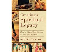 Daniel Taylor Creating a Spiritual Legacy - How to Share Your Storie (Tascabile)