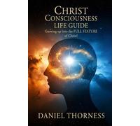 Daniel Thorness CHRIST CONSCIOUSNESS LIFE GUIDE Growing Up Into Matu (Tascabile)