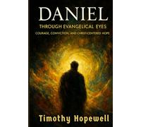 Daniel Through Evangelical Eyes: Courage, Conviction, and Christ-Centered Hope