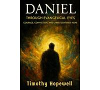 Daniel Through Evangelical Eyes: Courage, Conviction, and Christ-Centered Hope