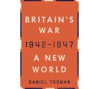 Daniel Todman Britain's War: A New World, 1942-1947 (Copertina rigida)