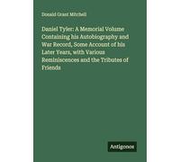 Daniel Tyler: A Memorial Volume Containing his Autobiography and War Record, Some Account of his Later Years, with Various Reminiscences and the Tributes of Friends