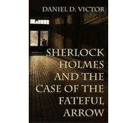 Daniel Victor Sherlock Holmes and The Case of the Fateful Arrow (Tascabile)