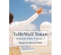 Daniel W Merrick PhD YaHuWaH TORAH: Volume 1 (YaHuWaH Bible) (Tascabile)