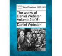 Daniel Webster The works of Daniel Webster Volume 2 of 6 (Tascabile)