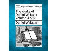 Daniel Webster The works of Daniel Webster Volume 4 of 6 (Tascabile)