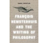 Daniel Whistler Francois Hemsterhuis and the Writing of Philosophy (Tascabile)