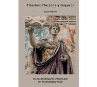 Tiberius: The Lonely Emperor: The Second Emperor of Rome and His Contradictory Reign