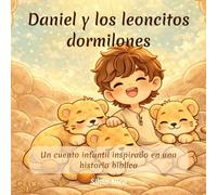Daniel y los leoncitos dormilones: Un cuento infantil inspirado en una historia bíblica