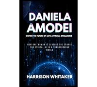 Daniela Amodei: Shaping the Future of Safe Artificial Intelligence: How One Woman Is Leading the Charge for Ethical AI in a Transforming World