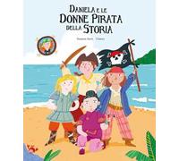 Daniela e le donne pirata della storia. Ediz. a colori