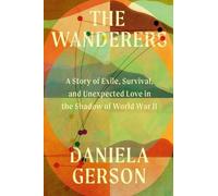 The Wanderers: A Story of Exile, Survival, and Unexpected Love in the Shadow of World War II