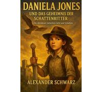Daniela Jones und das Geheimnis der Schattenritter: Ein spannendes Abenteuer voller Rätsel, Mut und Freundschaft - für junge Entdecker ab 8 Jahren