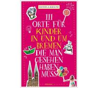 Daniela Krause 111 Orte für Kinder in und um Bremen, die man gesehen (Tascabile)