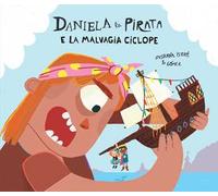 Daniela la pirata e la malvagia ciclope. Ediz. a colori