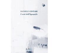 Daniele Cestari. I resti dell'ippogrifo - [Il Rio]