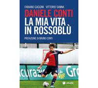 Daniele Conti. La mia vita in rossoblù - Gaggini Fabiano, Sanna Vittorio