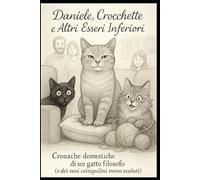 DANIELE CROCCHETE E ALTRI ESSERI INFERIORI: Cronache domestiche di un gatto filoso