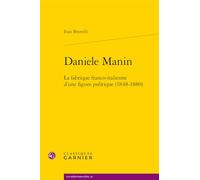 Daniele Manin: La Fabrique Franco-italienne D'une Figure Politique, 1848-1880