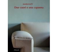 Daniele Ratti. Due cuori e una capanna - [Umberto Allemandi]