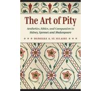 The Art of Pity: Aesthetics, Ethics, and Compassion in Sidney, Spenser, and Shakespeare