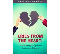 Danielle Bolduc Cries from the heart: An anthology of poems from an (Tascabile)