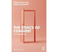 Danielle Bromwich Joseph Millum The Ethics of Consent (Tascabile) Ethics of ...