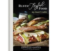 Danielle Kartes Rustic Joyful Food: My Heart's Table (Copertina rigida)