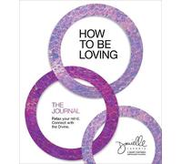 How to Be Loving: The Journal: Relax Your Mind. Connect with the Divine.