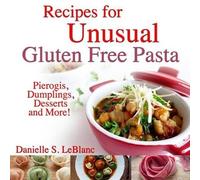 Danielle S LeBlanc Recipes for Unusual Gluten Free Pasta (Tascabile)