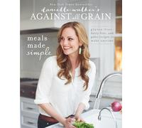 Danielle Walker's Against All Grain: Meals Made Simple: Gluten-Free, Dairy-Free, and Paleo Recipes to Make Anytime