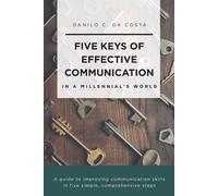 Danilo C Da Cos Five Keys of Effective Communication in a Millennial (Tascabile)