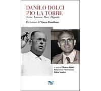 Danilo Dolci Pio La Torre. Terra lavoro pace dignità