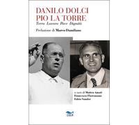Danilo Dolci Pio La Torre. Terra lavoro pace dignità - Amati Matteo, Flore...