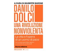 DANILO DOLCI. UNA RIVOLUZIONE NONVIOLENTA. LA VITA E L'OPERA DI UN UOMO DI PACE.