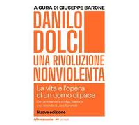 Danilo Dolci. Una rivoluzione nonviolenta. La vita e l'opera di un uomo di pace. Nuova ediz.