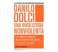 DANILO DOLCI. UNA RIVOLUZIONE NONVIOLENTA. LA VITA E L'OPERA DI UN UOMO DI PACE.