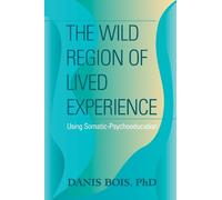 Danis Bois The Wild Region of Lived Experience (Tascabile)