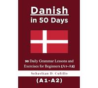 Danish in 50 Days: 50 Daily Grammar Lessons and Exercises for Beginners (A1-A2)