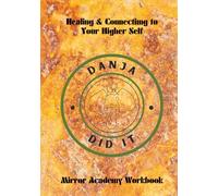 Danja Did It Healing & Connecting to Your Higher Self Course A 7-W uided Workbook for Self-Acceptance, Self-Love, and Personal Transformation: ... Course guided self development workbook