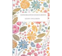 DANKBAARHEIDSDAGBOEK VOOR VROUWEN: Momenten van dankbaarheid: dagelijkse affirmaties en positieve adviezen voor vrouwen