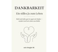 Dankbarkeit - Ein stilles Ja zum Leben: Nicht weil alles gut ist sagen wir Danke - sondern weil wir sehen was bleibt.