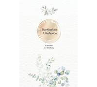 Dankbarkeit & Reflexion 5 Minuten zur Erfüllung: 5 Minuten zur Erfüllung, Erschaffe dir ein erfülltes Leben ,definiere deine Ziele und Wünsche neu ... Selbstliebe,Dankbarkeit,