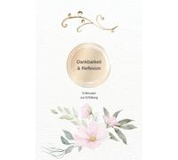 Dankbarkeit & Reflexion 5 Minuten zur Erfüllung: Dein erfülltes Leben, Dankbarkeitstagebuch, Manifestiere deine Ziele und Träume , Vorlagen für 3 ... Budgetplaner, Monatsreflexion,Ichzeit Ideen,…