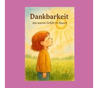 Dankbarkeit - wenn das Herz Danke sagt: Ein Kinderbuch über Achtsamkeit, Freude und kleine Glücksmomente