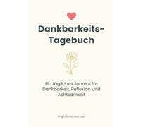 Dankbarkeits-Tagebuch: Ein tägliches Journal für Dankbarkeit, Reflexion und Achtsamkeit