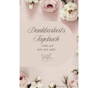 Dankbarkeits Tagebuch Selbstreflektion-Selbstliebe mit positiven Affirmationen und täglichen Fragen für Ankommen und wohlfühlen in sich selbst und das Leben leichter nehmen