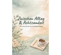Dankbarkeitsjournal für berufstätige Mütter - 90 Tage Achtsamkeit & Selbstfürsorge | Mit täglichen Affirmationen, Reflexionsfragen und Platz für ... und liebevolle Selbstfürsorge im Alltag